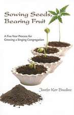 Sowing Seeds, Bearing Fruit: A Five-Year Process for Growing a Singing Congregation