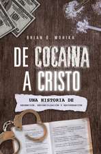 De Cocaína A Cristo (Spanish Edition): Una Historia De Redención, Reconciliación, Y Recuperación