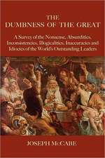 The Dumbness of the Great: A Survey of the Nonsense, Absurdities, Inconsistencies, Illogicalities, Inaccuracies and Idiocies of the World's Outst