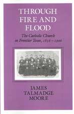 Through Fire and Flood: The Catholic Church in Fronntier Texas, 1836-1900