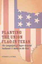 Planting the Union Flag in Texas: The Campaigns of Major General Nathaniel P. Banks in the West