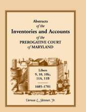 Abstracts of the Inventories and Accounts of the Prerogative Court of Maryland, 1685-1701, Libers 9, 10, 101c, 11a, 11b