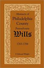 Abstracts of Philadelphia County, Pennsylvania Wills, 1763-1784