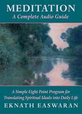 Meditation: A Simple Eight Point Program for Translating Spiritual Ideals Into Daily Life