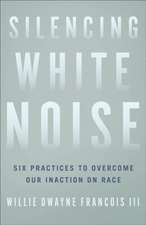 Silencing White Noise – Six Practices to Overcome Our Inaction on Race