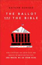 The Ballot and the Bible – How Scripture Has Been Used and Abused in American Politics and Where We Go from Here