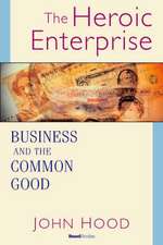 The Heroic Enterprise: Business and the Common Good