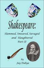 Shakespeare: Slammed, Smeared, Savaged and Slaughtered, Part II