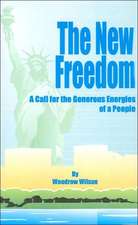 The New Freedom: A Call for the Emancipation of the Generous Energies of a People