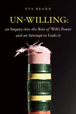 Un-Willing: An Inquiry into the Rise of Will's Power & an Attempt to Undo It