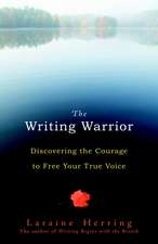 The Writing Warrior: Discovering the Courage to Free Your True Voice