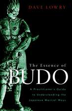 The Essence of Budo: A Practitioner's Guide to Understanding the Japanese Martial Ways