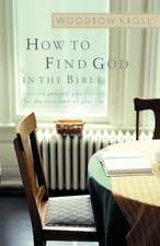 How to Find God in the Bible: A Personal Plan for the Encounter of Your Life