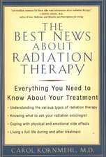 The Best News about Radiation Therapy: Everything You Need to Know about Your Treatment