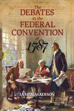 The Debates in the Federal Convention of 1787: Which Framed the Constitution of the United States of America Volume One