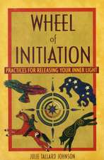 Wheel of Initiation: Practices for Releasing Your Inner Light