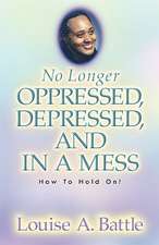 No Longer Oppressed, Depressed, and in a Mess!