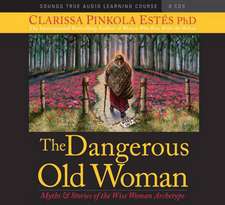 The Dangerous Old Woman: Myths & Stories of the Wise Woman Archetype