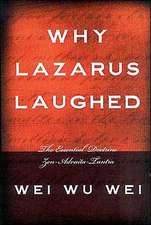 Why Lazarus Laughed: The Essential Doctrine, Zen--Advaita--Tantra