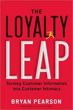 The Loyalty Leap: Turning Customer Information Into Customer Intimacy