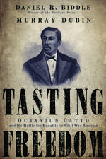 Tasting Freedom: Octavius Catto and the Battle for Equality in Civil War America