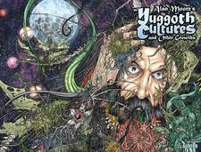 Alan Moore's Yuggoth Cultures: And Other Growths