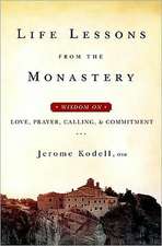 Life Lessons from the Monastery: Wisdom on Love, Prayer, Calling and Commitment