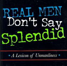 Real Men Don't Say Splendid: A Lexicon of Unmanliness