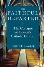 The Faithful Departed: The Collapse of Bostons Catholic Culture