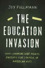 The Education Invasion: How Common Core Fights Parents for Control of American Kids