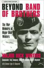 Beyond Band of Brothers: The War Memoirs of Major Dick Winters