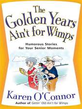 The Golden Years Ain't for Wimps: Humorous Stories for Your Senior Moments