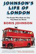 Johnson's Life of London: The People Who Made the City That Made the World