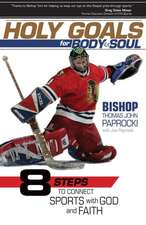 Holy Goals for Body and Soul: Eight Steps to Connect Sports with God and Faith