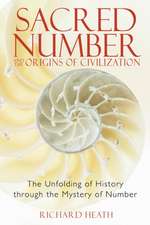 Sacred Number and the Origins of Civilization: The Unfolding of History Through the Mystery of Number