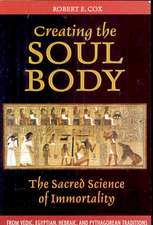 Creating the Soul Body: The Sacred Science of Immortality