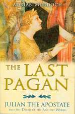 The Last Pagan: Julian the Apostate and the Death of the Ancient World