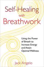 Self-Healing with Breathwork: Using the Power of Breath to Increase Energy and Attain Optimal Wellness