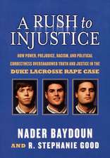 A Rush to Injustice: How Power, Prejudice, Racism, and Political Correctness Overshadowed Truth and Justice in the Duke Lacrosse Rape Case