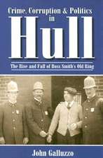 Crime, Corruption & Politics in Hull: The Rise and Fall of Boss Smith's Old Ring