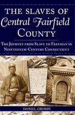 The Slaves of Central Fairfield County: The Journey from Slave to Freeman in Nineteenth-Century Connecticut