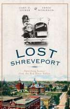 Lost Shreveport: Vanishing Scenes from the Red River Valley