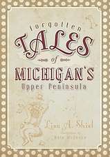 Forgotten Tales of Michigan's Upper Peninsula