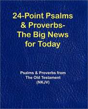 24-Point Psalms & Proverbs - The Big News for Today: Psalms and Proverbs from the Old Testament (NKJV)