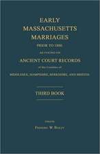 Early Massachusetts Marriages Prior to 1800, as Found on Ancient Court Records of the Counties of Middlesex, Hampshire, Berkshire, and Bristol. Third