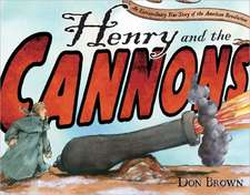 Henry and the Cannons: An Extraordinary True Story of the American Revolution