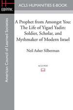 A Prophet from Amongst You: Soldier, Scholar, and Mythmaker of Modern Israel