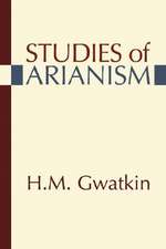 Studies of Arianism: Chiefly Referring to the Character and Chronology of the Reaction Which Followed the Council of NIC/EA