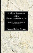 A Short Exposition of the Epistle to the Galatians: Designed as a Textbook for Classroom Use and for Private Study