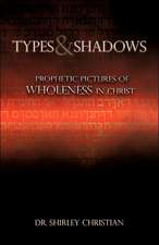 Types and Shadows: Prophetic Pictures to Wholeness in Christ